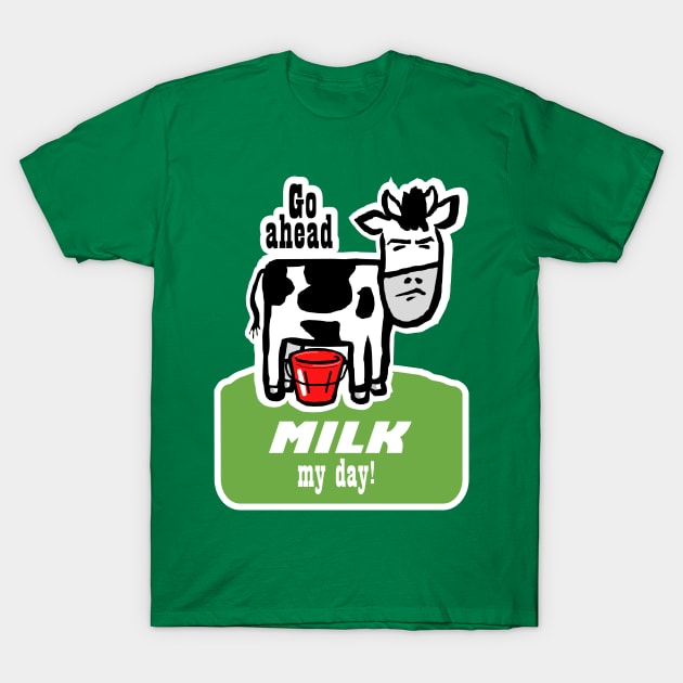 Go Ahead, Milk My Day T-Shirt by ShortstuffGraphics